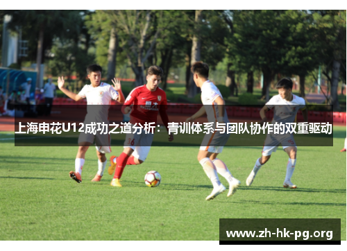上海申花U12成功之道分析：青训体系与团队协作的双重驱动